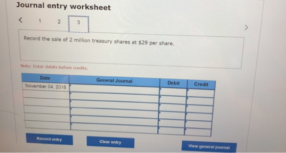 Journal entry worksheet Record the sale of 2 million treasury shares at $29 per share. Note: Enter debits before credits Gene