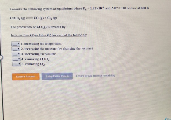 Consider the following system at equilibrium where K - 1.29x10- and AH = 108 kJ/mol at 600 K. COC12() CO(g) + Cl2 ) The produ