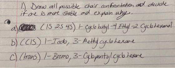 1.) Draw all possible chair confrontation and deciele it are is more stable ad explain why. a) @ms (15 28 45) Cyclo butyl-4 E