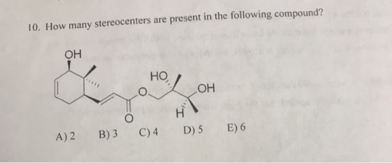 10. How many stereocenters are present in the following compound? OH, HOJ OH 0 il A) 2 B) 3 C)4 D) 5 E) 6