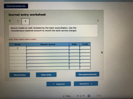 View transaction list Journal entry worksheet < 1 Record credits to cash revealed by the bank reconciliation. Use the miscell