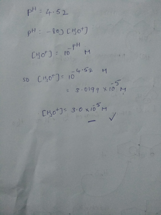 pH = 4.52 pH – lo chot] -PH. [Hot] = 10 M - 4.52 M so (140+] = 10 -5 = 3.0199 X 10 M [Hot]= 3.0x105m