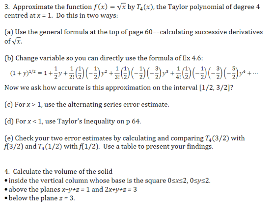 3. Approximate the function f(x) = Vx by T4(x), the Taylor polynomial of degree 4 centred at x = 1. Do this in two ways: (a)