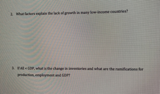 2. What factors explain the lack of growth in many low-income countries? 3. If AE <GDP, what is the change in inventories and