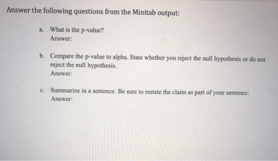 Answer the following questions from the Minitab output: a. What is the p-value? Answer: b. Compare the p-value to alpha. Stat