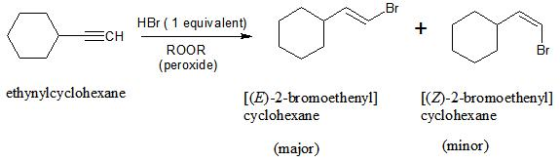 HBr ( 1 equivalent) SCH Ozorion ROOR (peroxide) ethynylcyclohexane [(E)-2-bromoethenyl] cyclohexane [(Z)-2-bromo ethenyl] cyc