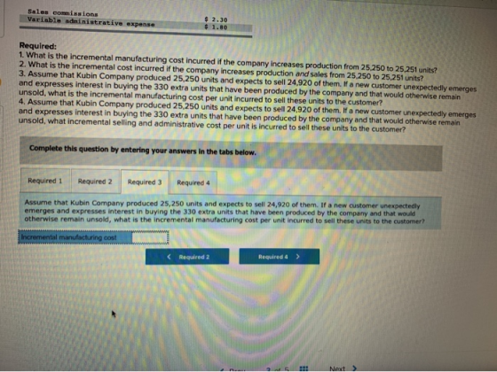 Sales commissions Variable administrative expense 1.80 Required: 1. What is the incremental manufacturing cost incurred if th