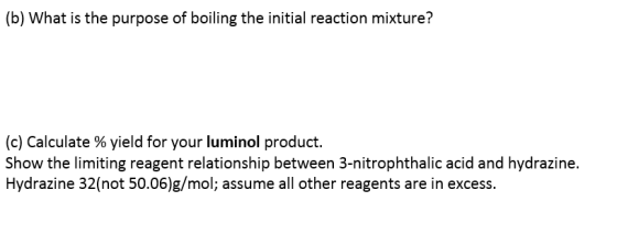 (b) What is the purpose of boiling the initial reaction mixture? (c) Calculate % yield for your luminol product. Show the lim