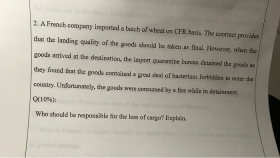 2. A French company imported a batch of wheat on CFR basis. The contract provides that the landing quality of the goods shoul