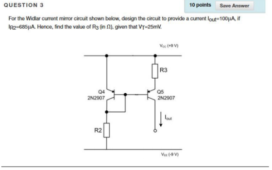 QUESTION 3 10 points Save Answer For the Widiar current mirror circuit shown below, design the circuit to provide a current l