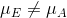 \mu_E\neq \mu_A