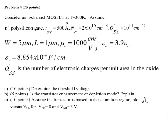 Problem 4 (25 points) Consider an n-channel MOSFET at T=300K. Assume: n polysilicon gate, t = 500 A, N = 2x105cm-3,9 =10cm-2
