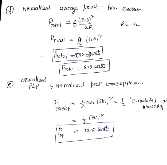 d) Nålmalized average power. form Spechoums Protal 2 8 (12:57 R=12 ZR Protal g (12.52 2 Protal =2312.5 watts Protal = 625 wat