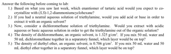 Answer the following before coming to lab: 1.) Based on what you saw last week, which enantiomer of tartaric acid would you e