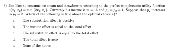 3) Jim likes to consume ice-cream and strawberries according to the perfect complements utility function u(21,22) = min {2.01