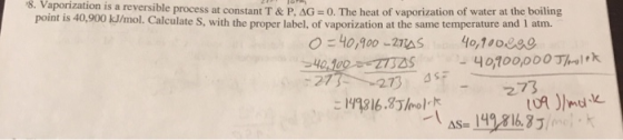 8. Vaporization is a reversible process at constant T&P. AG=0. The heat of vaporization of water at the boiling point is 40,9