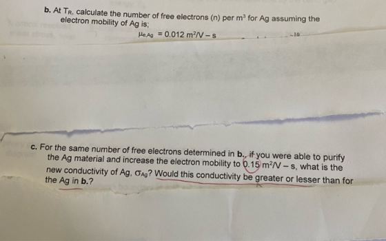 b. At TR, calculate the number of free electrons (n) per mº for Ag assuming the electron mobility of Ag is; He. Ag = 0.012 m?