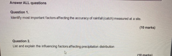 Answer ALL questions Question 1. Identify most important factors affecting the accuracy of rainfall (catch) measured at a sit