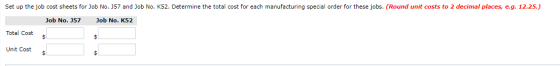 Set up the job cost sheets for Job No. 357 and Job No. K52. Determine the total cost for each manufacturing special order for