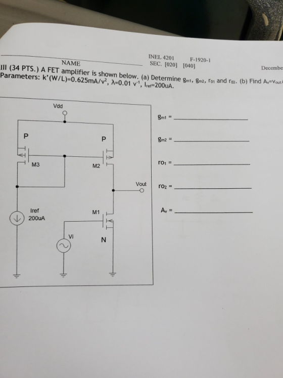 INEL 4201 F-1920-1 SEC. [020] [040] NAME Ill (34 PTS.) A FET amplifier is shown below. (a) Determine gmt, gm2, ro1 and ro2. (