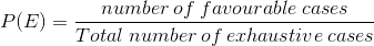 P(E)= \frac{number \: of \: favourable \: cases}{Total \: number\: of \:exhaustive \: cases}