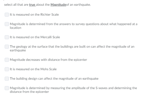 select all that are true about the Magnitudeof an earthquake. It is measured on the Richter Scale Magnitude is determined fro