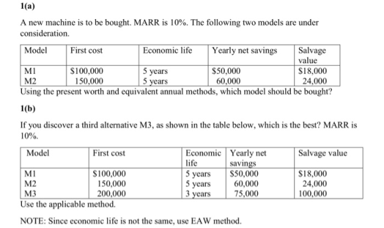 1(a) A new machine is to be bought. MARR is 10%. The following two models are under consideration. Model First cost Economic