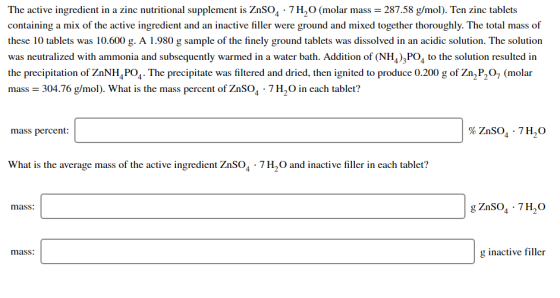 The active ingredient in a zinc nutritional supplement is ZnSO4 .7H2O (molar mass 287.58 g/mol). Ten zinc tablets containing