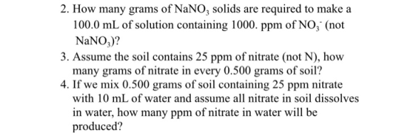 2. How many grams of NaNO3 solids are required to make a 100.0 mL of solution containing 1000. ppm of NO; (not NaNO )? 3. Ass