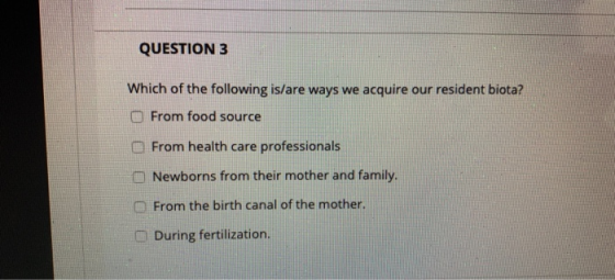 QUESTION 3 Which of the following is/are ways we acquire our resident biota? From food source From health care professionals