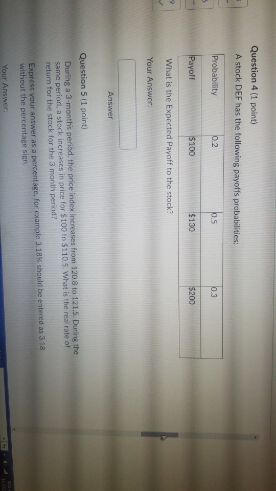 Question 4 (1 point) A stock DEF has the following payoffs probabilities: Probability 0.2 0.5 0.3 Payoff $100 $130 $200 What