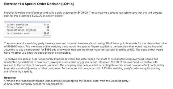 Exercise 11-4 Special Order Decision [LO11-4] Imperial Jewelers manufactures and sells a gold bracelet for $409.00. The compa