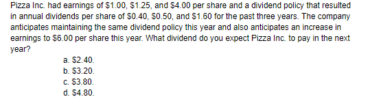 Pizza Inc. had earnings of $1.00, $1.25, and $4.00 per share and a dividend policy that resulted in annual dividends per shar