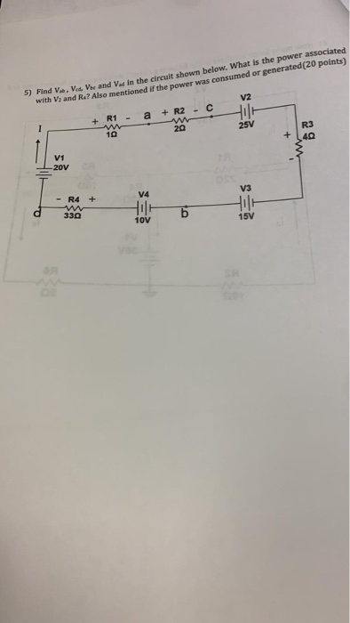 5) Find V. V. V and in the circult shown below. What is the power associated with V, and R.? Also mentioned if the power was