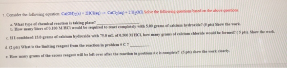 1. Consider the following equation: Ca(OH)2(8) + 2HCl(aq) - CaCl(aq) + 2 H2001) Solve the following questions based on the ab