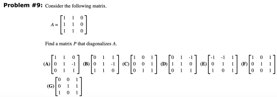Problem #9: Consider the following matrix. A = i 1 07 1 1 0 1 1 0 Find a matrix P that diagonalizes A. [1 1 0 1 o 1 11 [1 0 1