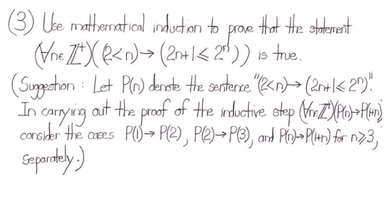 (3) Uee mathematical induction to prove that the statement Vne ZtXR<n) → (2n+/< 2)) is true. (Suggestion : Let Ple) dernote
