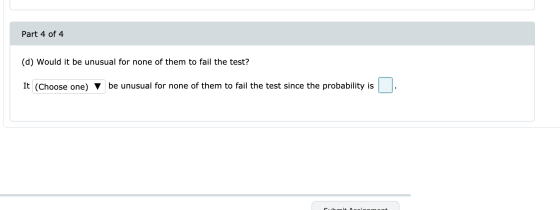 Part 4 of 4 (d) Would it be unusual for none of them to fail the test? It (Choose one) be unusual for none of them to fail th