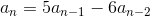 a_n=5a_{n-1}-6a_{n-2}