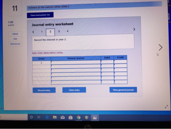 answers to the nearest whole dollar.) View transaction list 5.88 Journal entry worksheet < 1 2 3 4 eBook Record the interest