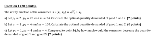 Question 1 (20 points). The utility function of the consumer is u(x1, x2) = x1 + x2. a) Let pı = 2 ,P2 = 20 and m = 24. Calcu