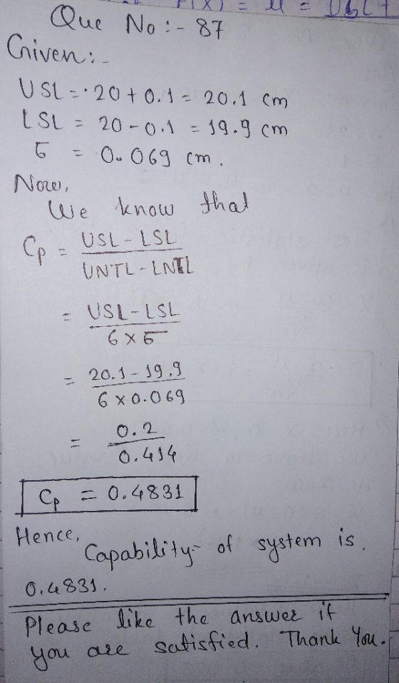 Que No:-87 Given: USL-20t0.1- 20.1 Cm t sL = 20-0.119.9 cm O069 Cm Now, We know thal USL-LSL CP UNTL LNIL USL-LSL 6x6 20.1 19