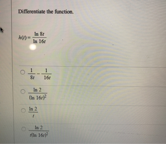 Differentiate the function. h(t)= In St In 16t 1 o 1 1 16t 8t In 2 (In 16t)2 In 2 t In 2 t(In 16t)2