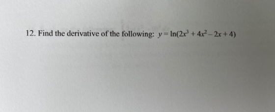 12. Find the derivative of the following: y = ln(2x + 4x2 - 2x + 4)