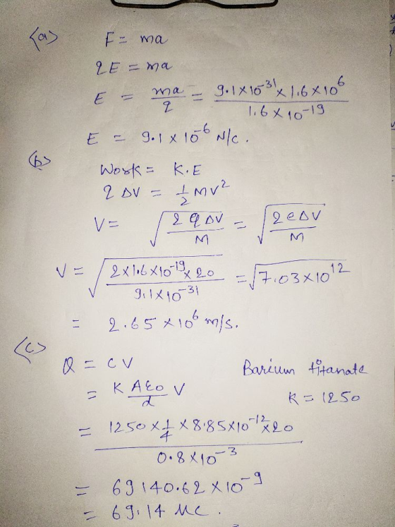 6 ma q = ma ZE - wa 9.1X161.610 E 1.64 10-19 E = 9.1 x 106 N/c. Wosk - K.E 2 DV = ₂ M v² V= 2 qov 2 Cov M 2x1,6 X101920 √7.03