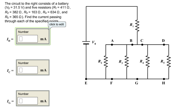 The circuit to the right consists of a battery Vo 31.5 V) and five resistors (R1 411, R2-382 Ω , R3-163 Ω, R4-634 Ω, and R5-365 Ω ). Find the current passing through each of the specifie click to edit Number mA B C R. Number mA Number mA