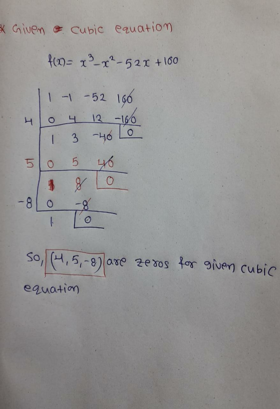 Ex Given & Cubic equation f(x)=x_r? -52% +100 1 7 -52 160 12 -160 o I 1 3 46 Lo LO 46 3 o 8 -8 -8 0 so, (4,5,-8) are are zero