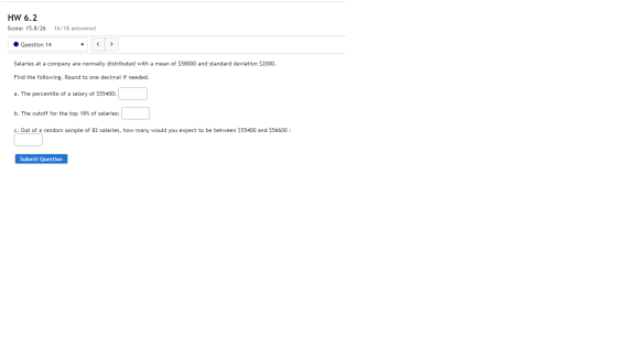 HW 6.2 Score: 15.8/26 16/18 answered Question 14 < > Salaries at a company are normally distributed with a mean of $58000 and