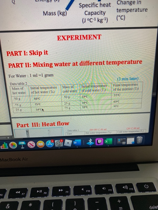 Mass (kg) Specific heat Change in Capacity temperature (1 °C 1 kg 1) (°C) EXPERIMENT PART 1: Skip it PART II: Mixing water at