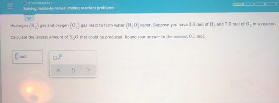 O STOICHIOMETRY Solving moles-to-moles limiting reactant problems - Hydrogen (H2) gas and oxygen (O2) gas react to form water